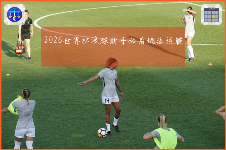 2026世界杯滚球新手必看玩法详解