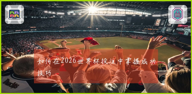 如何在2026世界杯投注中掌握成功技巧
